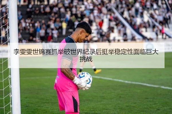 li-wen-wen-shi-jin-sai-zhua-ju-po-shi-jie-ji-lu-hou-ting-ju-wen-ding-xing-mian-lin-ju-da-tiao-zhan-2-118.jpg